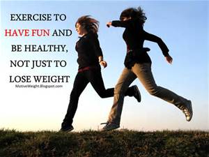 Exercise to have fun and be healthy, not just to lose weight.